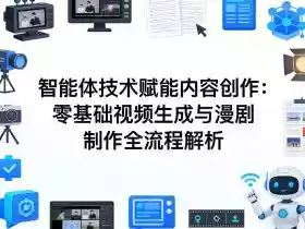 AI智能体技术赋能内容创作:零基础视频生成与漫剧制作全流程解析
