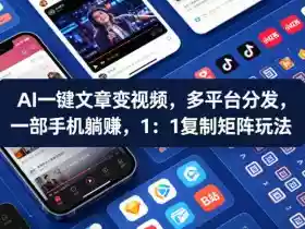 Ai一键文章变视频,多平台分发,一部手机躺賺,1:1复制矩阵玩法
