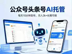 公众号头条号AI托管,我提供作品,你每天10分钟发布,月入3k+长期可做【揭秘】