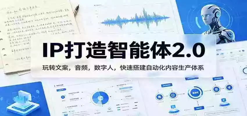 IP打造智能体2.0：玩转文案，音频，数字人，快速搭建自动化内容生产体系