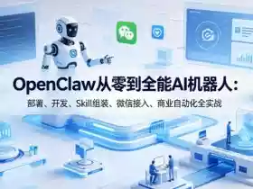 OpenClaw从零到全能AI机器人:部署、开发、Skill组装、微信接入、商业自动化全实战