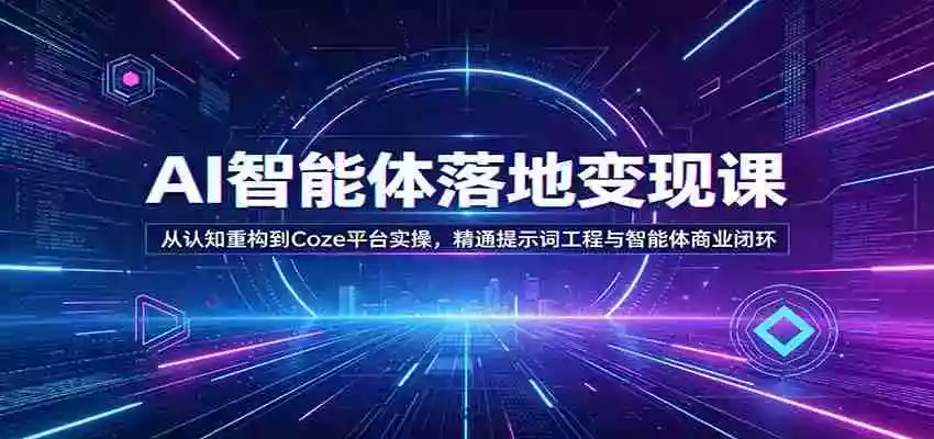AI智能体落地变现课:从认知重构到Coze平台实操,精通提示词工程与智能体商业闭环