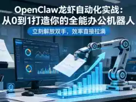 OpenClaw龙虾自动化实战:从0到1打造你的全能办公机器人,立刻解放双手,效率直接拉满