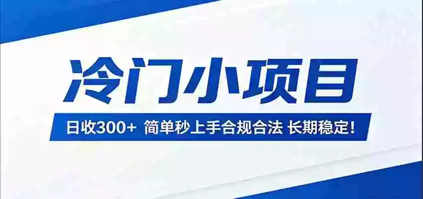 冷门小项目,日收300+,简单秒上手合规合法,长期稳定!