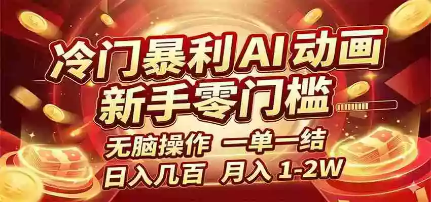 冷门暴利 AI 动画项目,新手无脑操作,一单一结,月入1-2W【附接单资源】