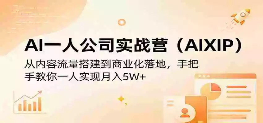 AI一人公司实战营(AIXIP):从内容流量搭建到商业化落地,手把手教你一人实现月入5W+
