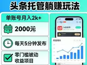 头条托管躺賺玩法,单账号月入2k+,每天5分钟发布即可,零门槛被动收益项目【揭秘】