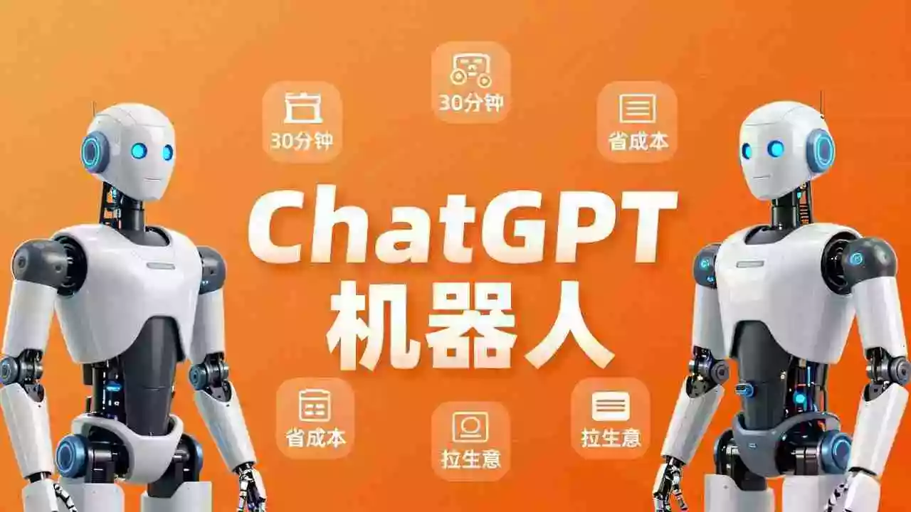 智能机器人定制速成课:技术小白30分钟做出ChatGPT机器人,省时间砍成本还能拉生意