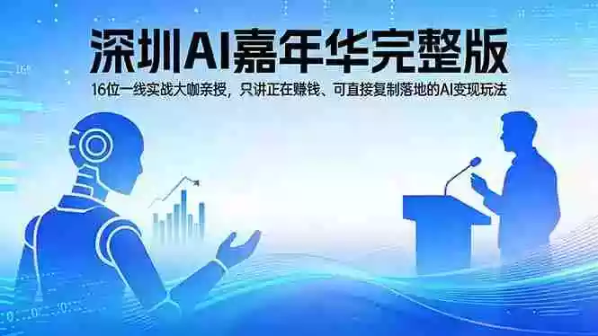 (17862期)2026深圳AI嘉年华完整版:16位一线实战大咖亲授,只讲正在赚钱、可直接复制落地的AI变现玩法