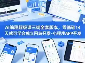 AI编程超级课三端全套版本,零基础14天就可学会独立网站开发-小程序APP开发