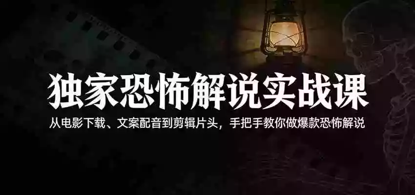 独家恐怖解说实战课：从电影下载、文案配音到剪辑片头，手把手教你做爆款恐怖解说