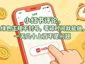 小红书评论，绿色正规不封号，零碎时间就能做，一天几十上百不是问题【揭秘】
