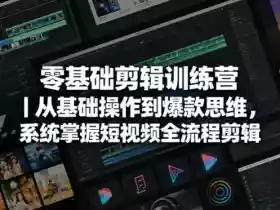 零基础剪辑训练营|从基础操作到爆款思维,系统掌握短视频全流程剪辑