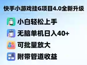 快手小游戏挂G项目4.0全新升级,小白轻松上手,无脑单机日入40+,可批量放大,附带管道收益【揭秘】
