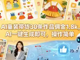 AI童装带货30条作品佣金1.8k，AI一键生成即可，操作简单