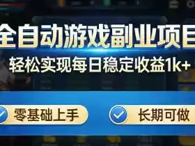 全自动游戏板砖副业项目,无需人工操作,每日稳定收益1k+,零基础上手,长期可做【揭秘】