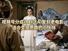 视频号分成计划之AI复刻老电影,适合变现思路的小伙伴