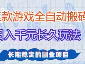 全自动老游戏搬砖,轻松日入1K+,独家技术,无需人工操作,项目长期稳定【揭秘】