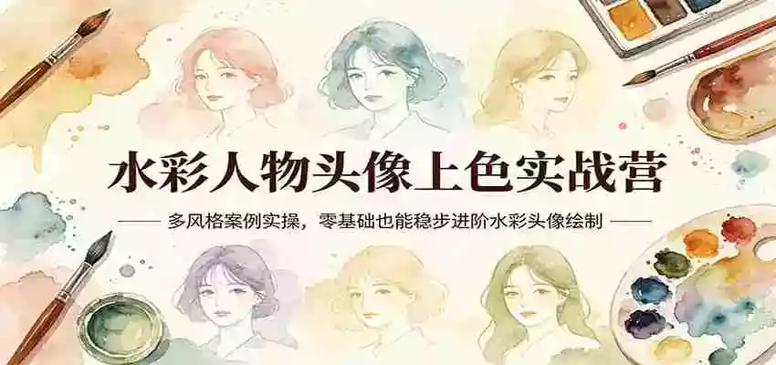 水彩人物头像上色实战营:多风格案例实操,零基础也能稳步进阶水彩头像绘制