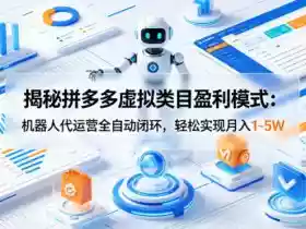 揭秘拼多多虚拟类目盈利模式:机器人代运营全自动闭环,轻松实现月入1-5W