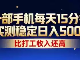 一部手机每天15分钟,实测稳定日入500+,比打工收入还高,操作简单,一看就会【揭秘】