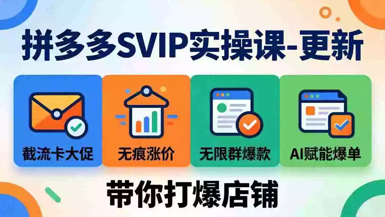 拼多多SVIP实操课-26年7月,截流卡大促+无痕涨价+无限群爆款+AI赋能爆单新玩法,带你打爆店铺