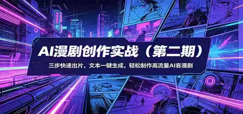图片[1]-AI漫剧创作实战（第二期）：三步快速出片，文本一键生成，轻松制作高流量AI客漫剧