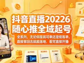 抖音直播2026随心推全域起号全系列，无论你是高可单还是低客单，直接拿回去就能落地，看完直接开播