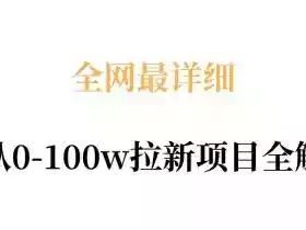 全网最详细从0-100w拉新项目全解,原理、收益和操作全拆解
