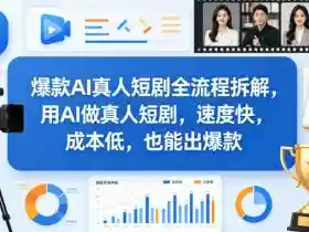 爆款AI真人短剧全流程拆解，用AI做真人短剧，速度快，成本低，也能出爆款