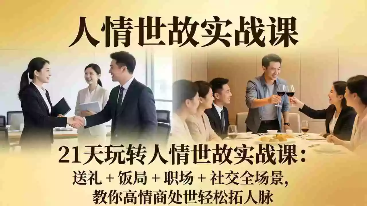 (17968期)21 天玩转人情世故实战课:送礼 + 饭局 + 职场 + 社交全场景,教你高情商处世轻松拓人脉