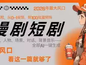 26年AI一键生成漫剧短剧，1人就能跑通从剧本到变现全链路，单集1分钟利润轻松300