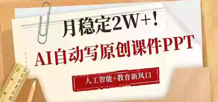 AI自动写原创课件PPT,人工智能+教育新AI风口,月稳定2W+