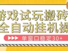 游戏试玩全自动挂G搬砖，单窗口稳定30＋，无脑挂G脚本全自动操作，稳定可靠【揭秘】