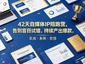 42天自媒体IP陪跑营,告别盲目试错,持续产出爆款,实战·系统·变现(更新2026)