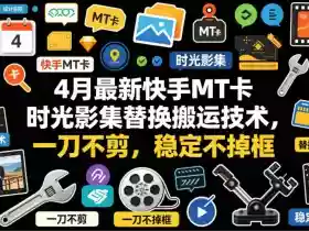 4月最新快手MT卡时光影集替换搬运技术,一刀不剪,稳定不掉框