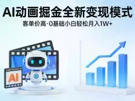 AI动画掘金全新变现模式,客单价高,0基础小白也能轻松月入1W+