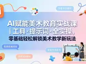 AI赋能美术教育实战课｜工具·提示词·全实操，零基础轻松解锁美术教学新玩法