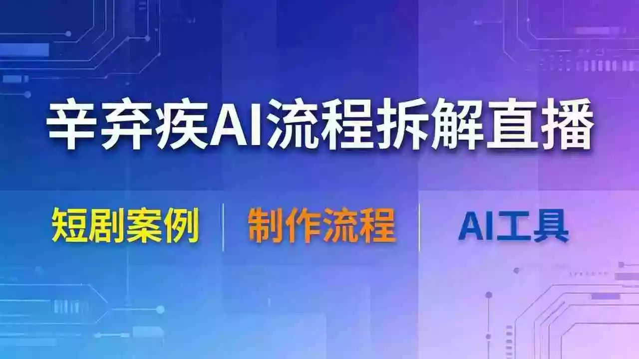 辛弃疾AI流程拆解直播,以辛弃疾短剧为案例拆解制作流程