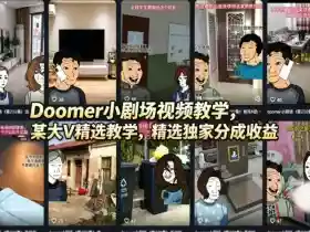 Doomer小剧场视频教学,某大V精选教学,精选独家分成收益