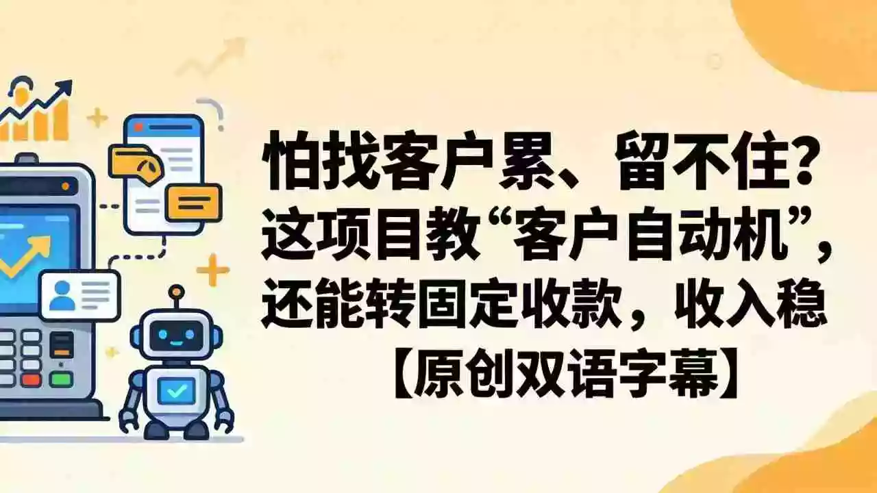 怕找客户累、留不住?这项目教 “客户自动机”,还能转固定收款,收入稳【原创双语字幕】