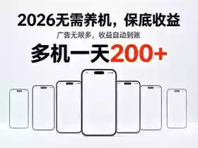 2026年不养机，保底收益，无限广告，收益自动到账，多机一天200+【揭秘】