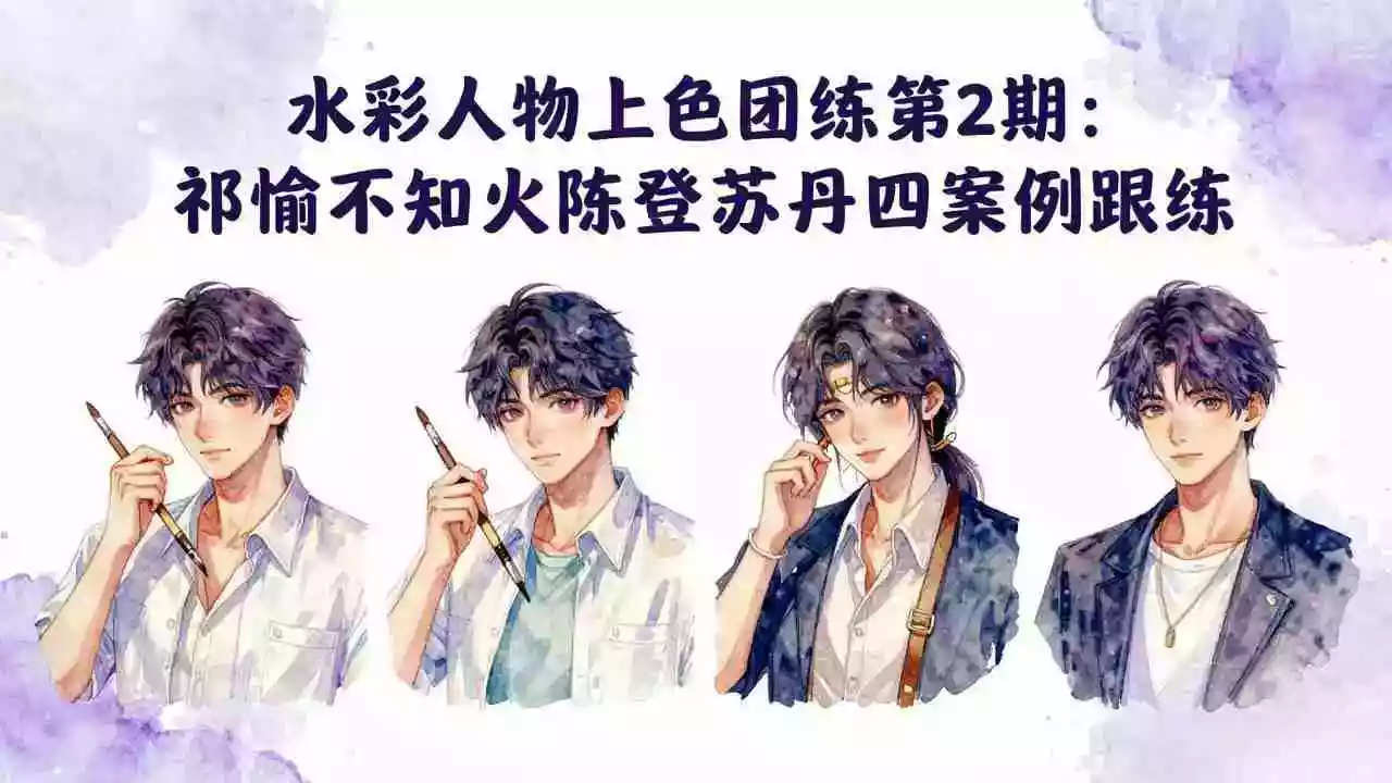 (17954期)水彩人物上色团练第2期:祁煜不知火陈登苏丹四案例跟练,手把手提升绘画能力
