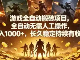 游戏全自动搬砖项目，全自动无需人工操作，日入1000+，长久稳定持续有收益【揭秘】