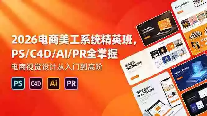 2026电商美工系统精英班,PS/C4D/AI/PR全掌握,电商视觉设计从入门到高阶