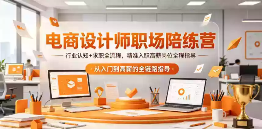 电商设计师职场陪练营,行业认知+求职全流程,精准入职高薪岗位全程指导