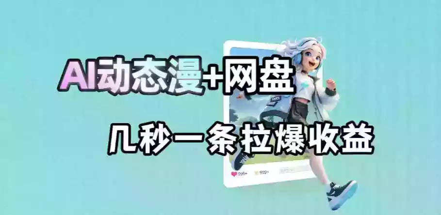 最新AI动态漫+网盘,AI赋能网盘拉新,几秒一条拉爆收益