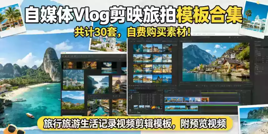 自媒体Vlog剪映旅拍模板合集,共计30套,自费购买素材!旅行旅游生活记录视频剪辑模板,附预览视频