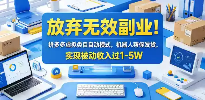 放弃无效副业!拼多多虚拟类目自动模式,机器人帮你发货,实现被动收入过1-5W【揭秘】