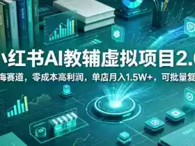 小红书AI教辅虚拟项目2.0,蓝海赛道,零成本高利润,单店月入1.5W+,可批量复制